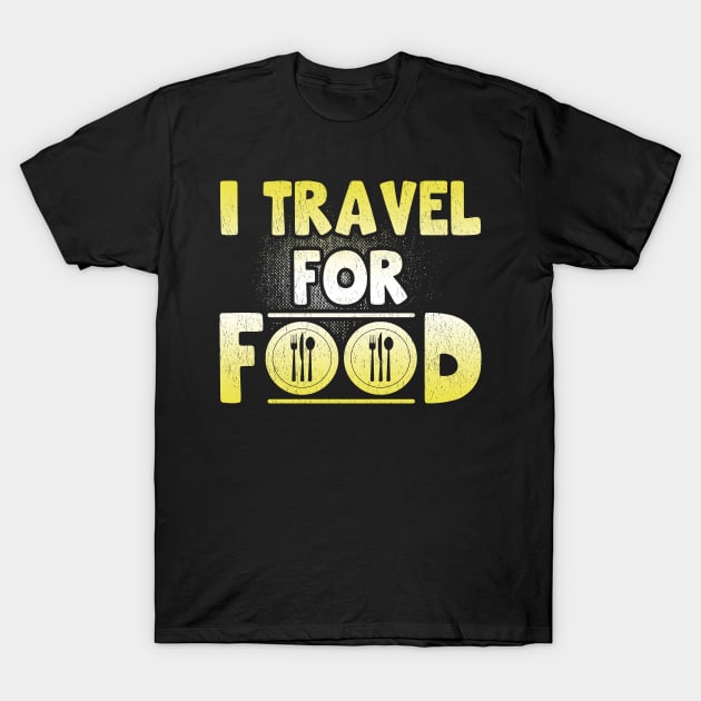 I Travel For Food Quote Chef Travel Slogan Tee Funny Blogger T-Shirt by Proficient Tees